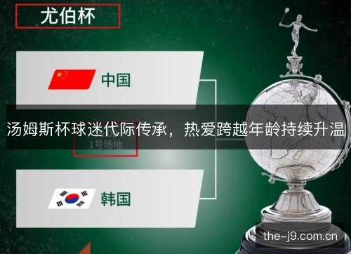汤姆斯杯球迷代际传承，热爱跨越年龄持续升温